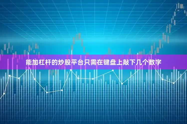 能加杠杆的炒股平台只需在键盘上敲下几个数字