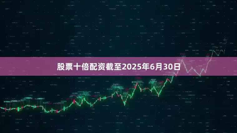 股票十倍配资截至2025年6月30日